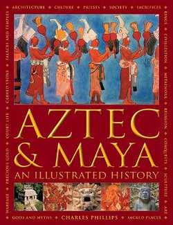 Aztec and Maya: An Illustrated History