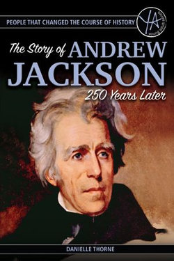 People that Changed the Course of History: The Story of Andrew Jackson 250 Years After His Birth