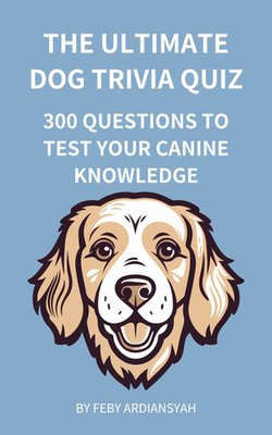 The Ultimate Dog Trivia Quiz: 300 Questions to Test Your Canine Knowledge