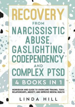 Recovery from Narcissistic Abuse, Gaslighting, Codependency and Complex PTSD (4 Books In 1)