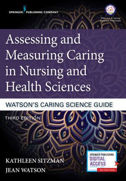 Assessing and Measuring Caring in Nursing and Health Sciences: Watson’s Caring Science Guide