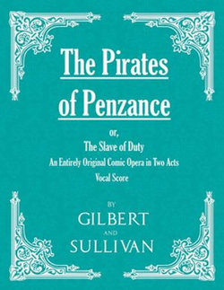 The Pirates of Penzance; or, The Slave of Duty - An Entirely Original Comic Opera in Two Acts (Vocal Score)