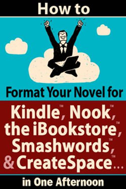 How to Format Your Novel for Kindle, Nook, the iBookstore, Smashwords, and CreateSpace*...in One Afternoon (for Mac)