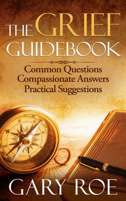 The Grief Guidebook: Common Questions, Compassionate Answers, Practical Suggestions