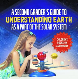 A Second Grader’s Guide to Understanding Earth as a Part of the Solar System | Children’s Books on Astronomy