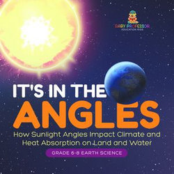 It's in the Angles | How Sunlight Angles Impact Climate and Heat Absorption on Land and Water | Grade 6-8 Earth Science