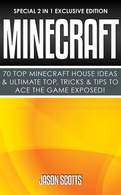 Minecraft : 70 Top Minecraft House Ideas & Ultimate Top, Tricks & Tips To Ace The Game Exposed!