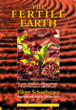 The Fertile Earth – Nature's Energies in Agriculture, Soil Fertilisation and Forestry