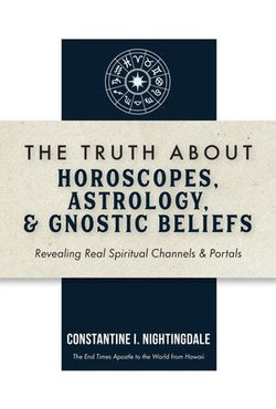 The Truth About Horoscopes, Astrology, & Gnostic Beliefs