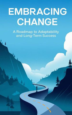 Embracing Change : A Roadmap to Adaptability and Long-Term Success