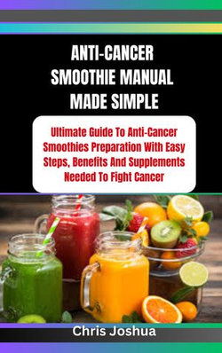 ANTI-CANCER SMOOTHIE MANUAL MADE SIMPLE