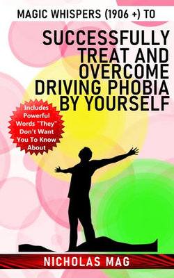 Magic Whispers (1906 +) to Successfully Treat and Overcome Driving Phobia by Yourself