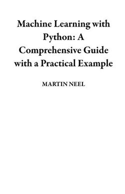 Machine Learning with Python: A Comprehensive Guide with a Practical Example