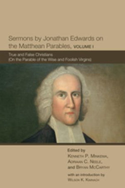 Sermons by Jonathan Edwards on the Matthean Parables, Volume I