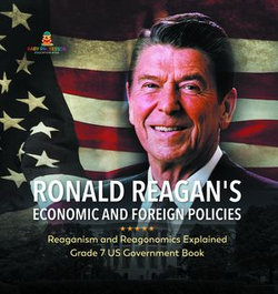 Ronald Reagan's Economic and Foreign Policies | Reaganism and Reagonomics Explained | Grade 7 US Government Book