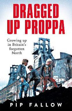 Dragged up Proppa: Growing up in Britain's Forgotten North