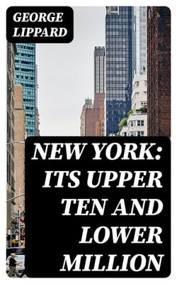 New York: Its Upper Ten and Lower Million