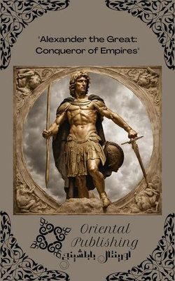 Alexander the Great Conqueror of Empires