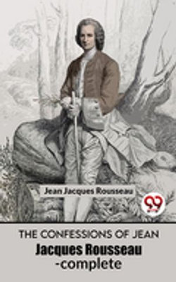 The Confessions Of Jean Jacques Rousseau- complete