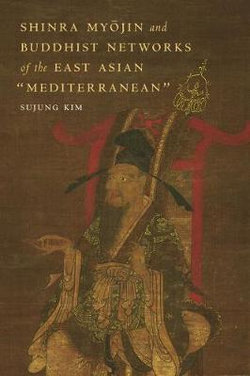 Shinra My&amp;#333;jin and Buddhist Networks of the East Asian Mediterranean