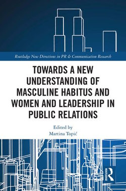 Towards a New Understanding of Masculine Habitus and Women and Leadership in Public Relations