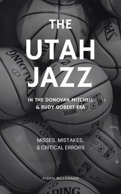 The Utah Jazz in the Donovan Mitchell & Rudy Gobert Era: Misses, Mistakes, and Critical Errors