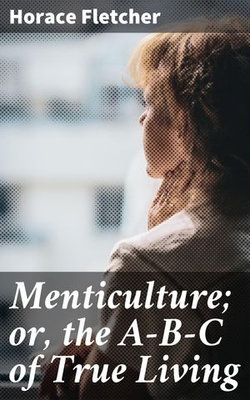 Menticulture; or, the A-B-C of True Living