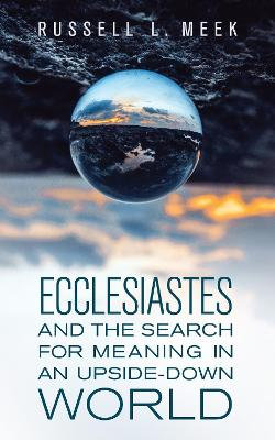 Ecclesiastes and the Search for Meaning in an Upside-Down World