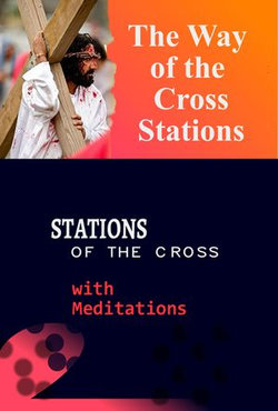 The Way of the Cross Stations-: Stations of the Cross with Meditations