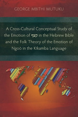 A Cross-Cultural Conceptual Study of the Emotion of קצף in the Hebrew Bible and the Folk Theory of the Emotion of Ngoò in the Kĩkamba Language