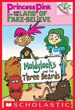 Moldylocks and the Three Beards: A Branches Book (Princess Pink and the Land of Fake-Believe #1)