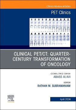 Clinical PET/CT: Quarter-Century Transformation of Oncology, an Issue of PET Clinics