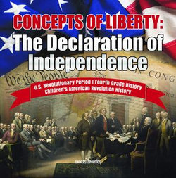 Concepts of Liberty : The Declaration of Independence | U.S. Revolutionary Period | Fourth Grade History | Children's American Revolution History