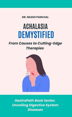 Achalasia Demystified: From Causes to Cutting-Edge Therapies