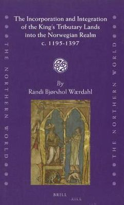 The Incorporation and Integration of the King's Tributary Lands into the Norwegian Realm c. 1195-1397