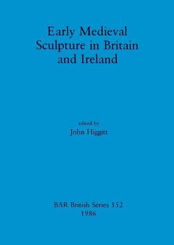 Early Mediaeval Sculpture in Britain and Ireland