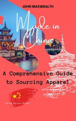 Made in China - A Comprehensive Guide to Sourcing Apparel