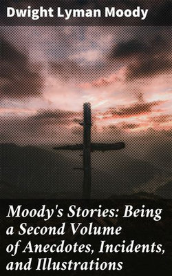 Moody's Stories: Being a Second Volume of Anecdotes, Incidents, and Illustrations