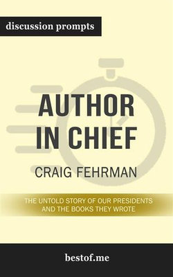 Summary: “Author in Chief: The Untold Story of Our Presidents and the Books They Wrote" by Craig Fehrman - Discussion Prompts