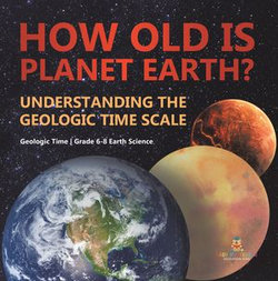 How Old is Planet Earth? Understanding the Geologic Time Scale | Geologic Time | Grade 6-8 Earth Science