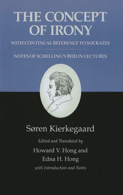 Kierkegaard's Writings, II: The Concept of Irony, with Continual Reference to Socrates/Notes of Schelling's Berlin Lectures