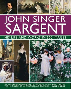 John Singer Sargent: His Life and Works in 500 Images