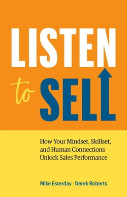 Listen to Sell: How Your Mindset, Skillset, and Human Connections Unlock Sales Performance