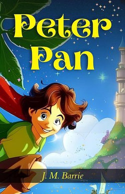 Peter Pan by J.M. Barrie: The Magic and Loss of Eternal Youth