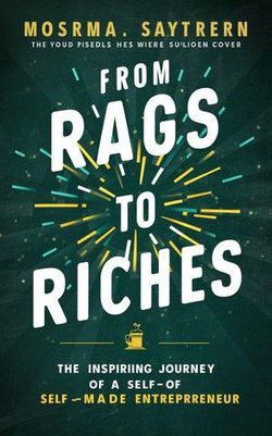 From Rags to Riches: The Inspiring Journey of a Self-Made EntrepreneurFrom Rags to Riches: The Inspiring Journey of a Self-Made Entrepreneur