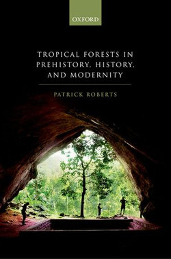 Tropical Forests in Prehistory, History, and Modernity