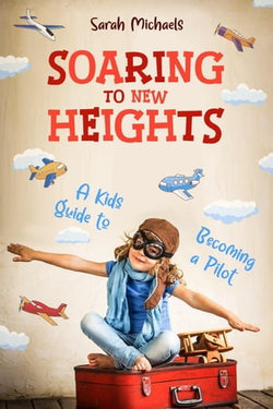 Soaring to New Heights: A Kid's Guide to Becoming a Pilot