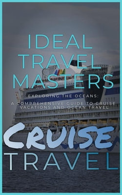 Cruise Travel: Exploring the Oceans - A Comprehensive Guide to Cruise Vacations and Ocean Travel