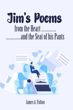 Jim's Poems From The Heart And The Seat Of His Pants