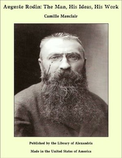 Auguste Rodin: The Man, His Ideas, His Work